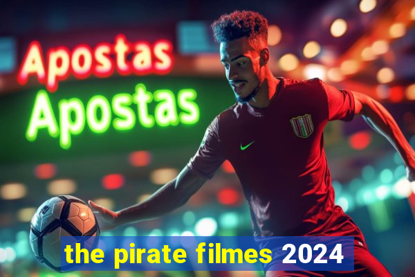 the pirate filmes 2024